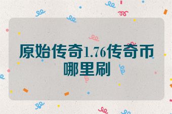 原始传奇1.76传奇币哪里刷