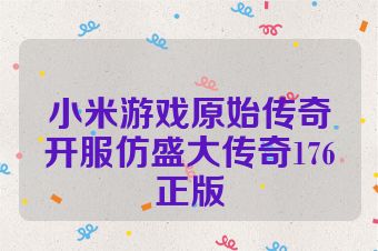 小米游戏原始传奇开服仿盛大传奇176正版