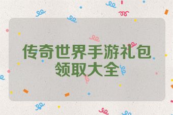 传奇世界手游礼包领取大全