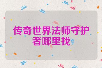 传奇世界法师守护者哪里找