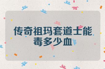 传奇祖玛套道士能毒多少血