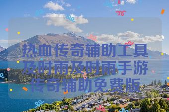 热血传奇辅助工具及时雨及时雨手游传奇辅助免费版