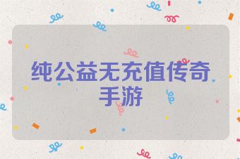 纯公益无充值传奇手游