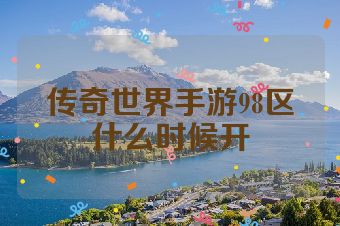 传奇世界手游98区什么时候开