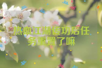 热血江湖传功后任务重置了嘛