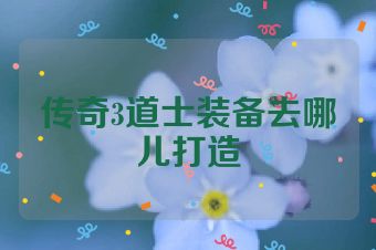 传奇3道士装备去哪儿打造