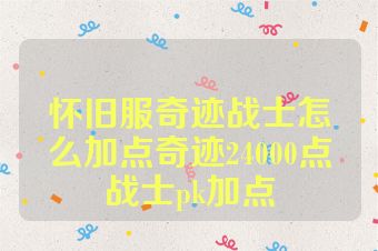 怀旧服奇迹战士怎么加点奇迹24000点战士pk加点