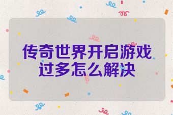 传奇世界开启游戏过多怎么解决