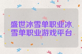 盛世冰雪单职业冰雪单职业游戏平台