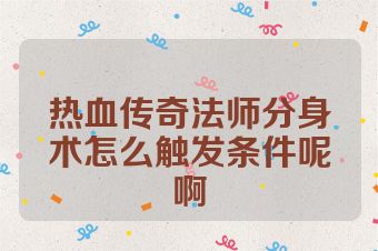 热血传奇法师分身术怎么触发条件呢啊