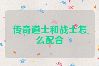 传奇道士和战士怎么配合