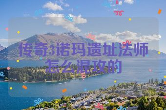 传奇3诺玛遗址法师怎么混攻的