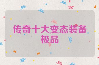 传奇十大变态装备极品