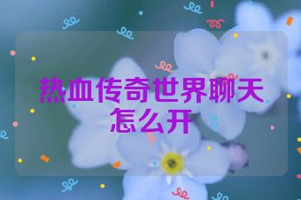 热血传奇世界聊天怎么开