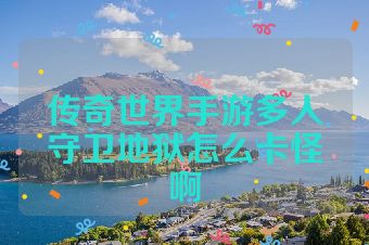 传奇世界手游多人守卫地狱怎么卡怪啊