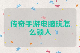 传奇手游电脑玩怎么锁人