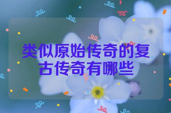 类似原始传奇的复古传奇有哪些