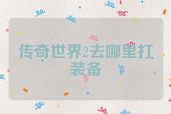 传奇世界2去哪里打装备