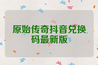 原始传奇抖音兑换码最新版
