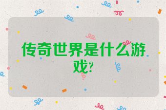 传奇世界是什么游戏?