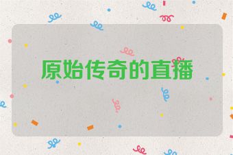 原始传奇的直播