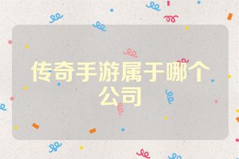 传奇手游属于哪个公司