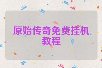 原始传奇免费挂机教程