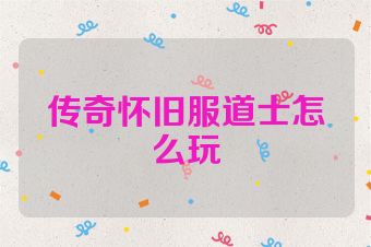 传奇怀旧服道士怎么玩