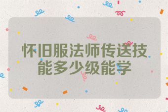 怀旧服法师传送技能多少级能学