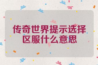 传奇世界提示选择区服什么意思