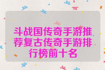 斗战国传奇手游推荐复古传奇手游排行榜前十名