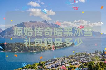 原始传奇暗黑冰雪礼包码是多少
