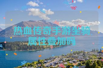 热血传奇手游坐骑属性叠加吗