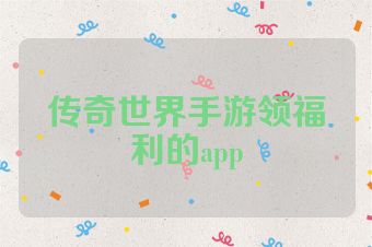 传奇世界手游领福利的app
