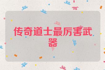 传奇道士最厉害武器