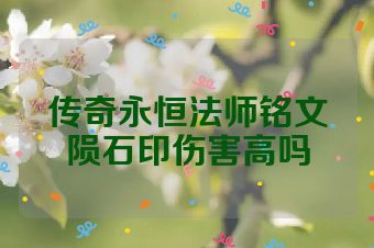 传奇永恒法师铭文陨石印伤害高吗