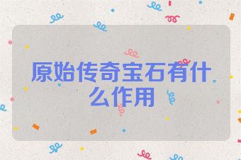 原始传奇宝石有什么作用