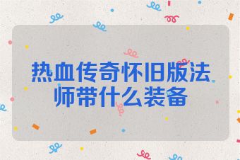 热血传奇怀旧版法师带什么装备