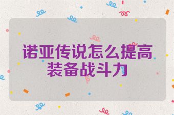 诺亚传说怎么提高装备战斗力