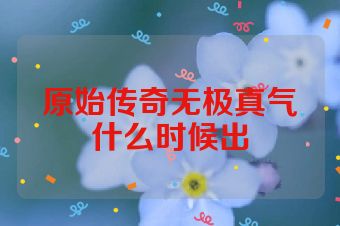 原始传奇无极真气什么时候出
