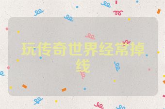 玩传奇世界经常掉线