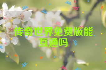 传奇世界免费版能互通吗