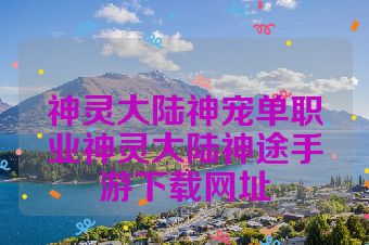 神灵大陆神宠单职业神灵大陆神途手游下载网址