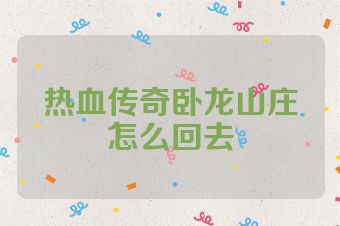 热血传奇卧龙山庄怎么回去