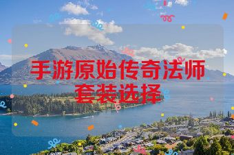 手游原始传奇法师套装选择