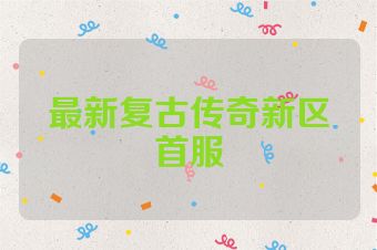 最新复古传奇新区首服