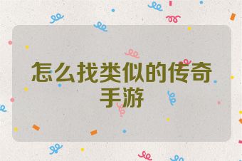 怎么找类似的传奇手游