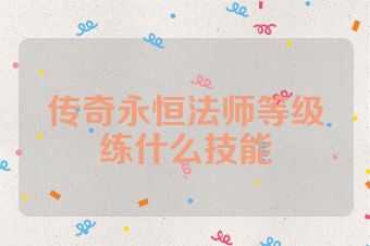 传奇永恒法师等级练什么技能
