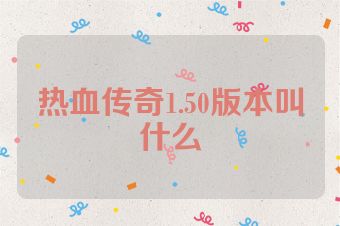 热血传奇1.50版本叫什么