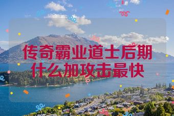 传奇霸业道士后期什么加攻击最快